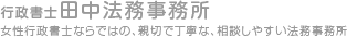 行政書士　田中法務事務所　女性行政書士ならではの、親切で丁寧な、相談しやすい法務事務所