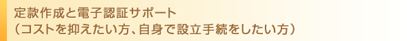 定款作成と電子認証サポート（コストを抑えたい方、自身で設立手続をしたい方）